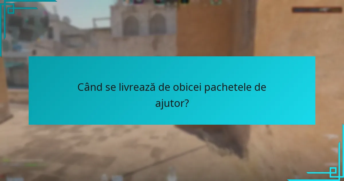 Când se livrează de obicei pachetele de ajutor?