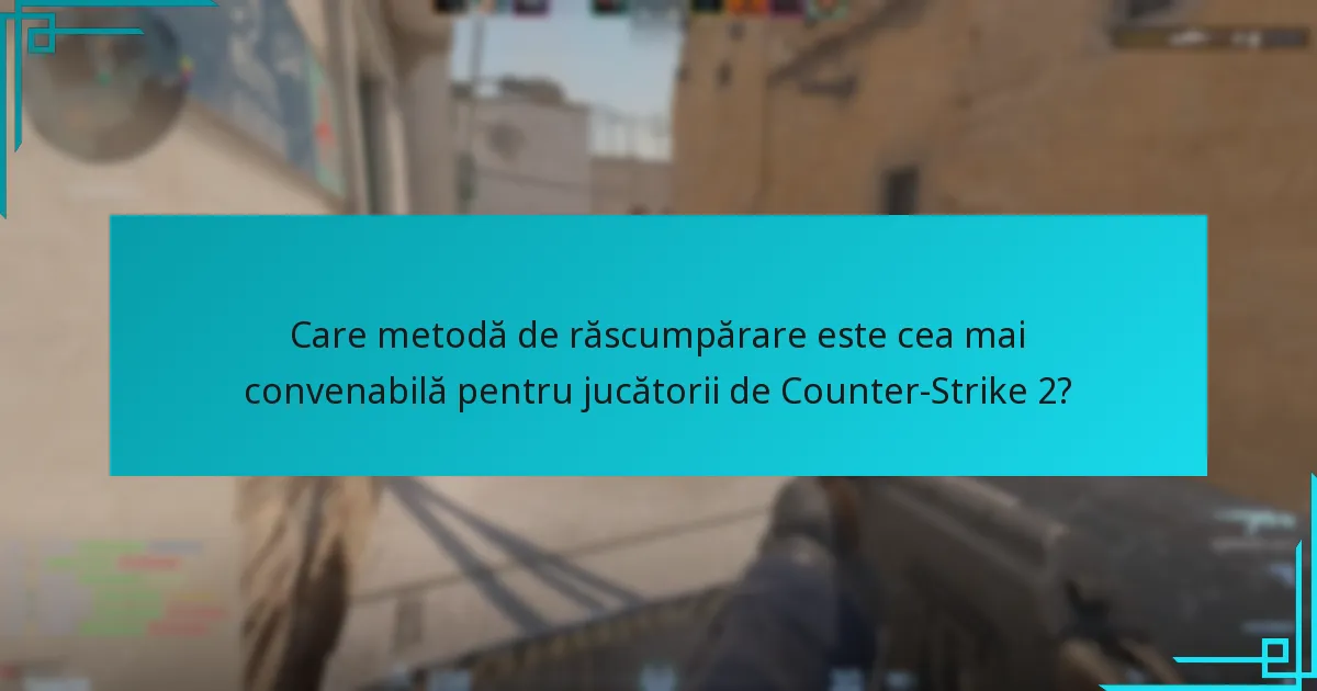 Care metodă de răscumpărare este cea mai convenabilă pentru jucătorii de Counter-Strike 2?