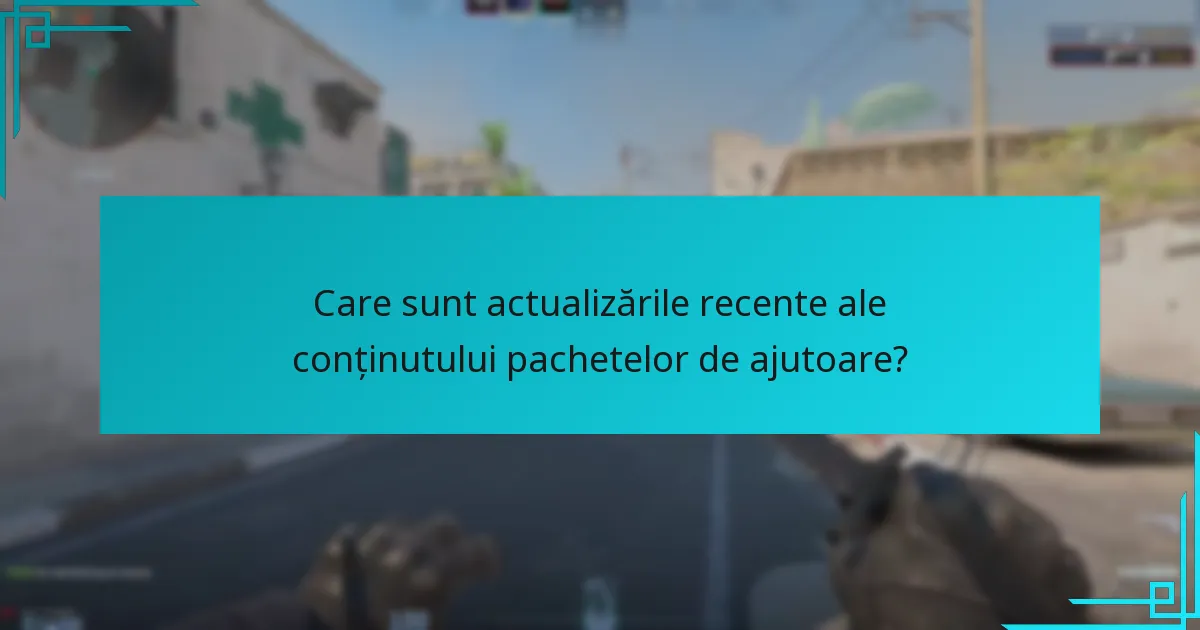 Care sunt actualizările recente ale conținutului pachetelor de ajutoare?