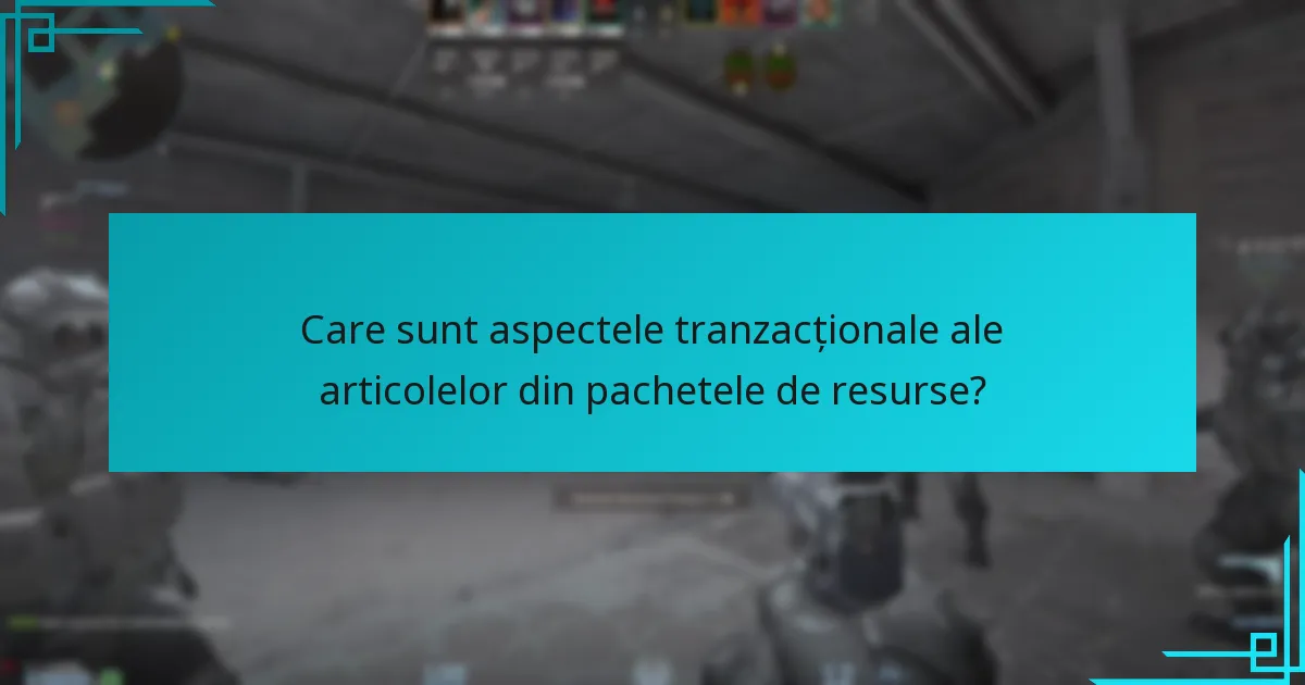 Care sunt aspectele tranzacționale ale articolelor din pachetele de resurse?