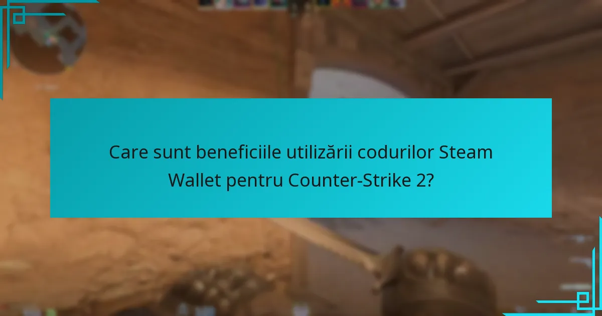 Care sunt beneficiile utilizării codurilor Steam Wallet pentru Counter-Strike 2?