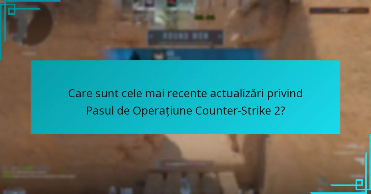 Care sunt cele mai recente actualizări privind Pasul de Operațiune Counter-Strike 2?