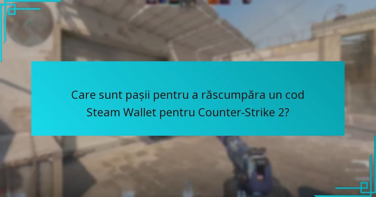 Ce schimbări recente afectează răscumpărarea codurilor Steam Wallet pentru Counter-Strike 2?