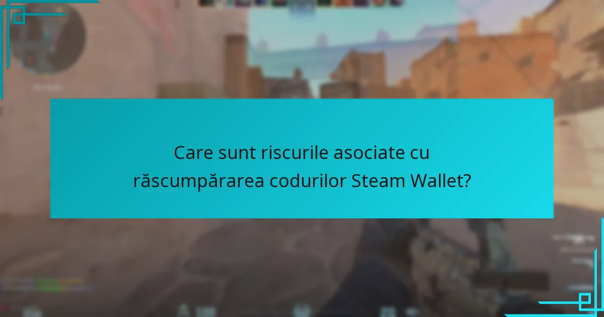 Care sunt riscurile asociate cu răscumpărarea codurilor Steam Wallet?