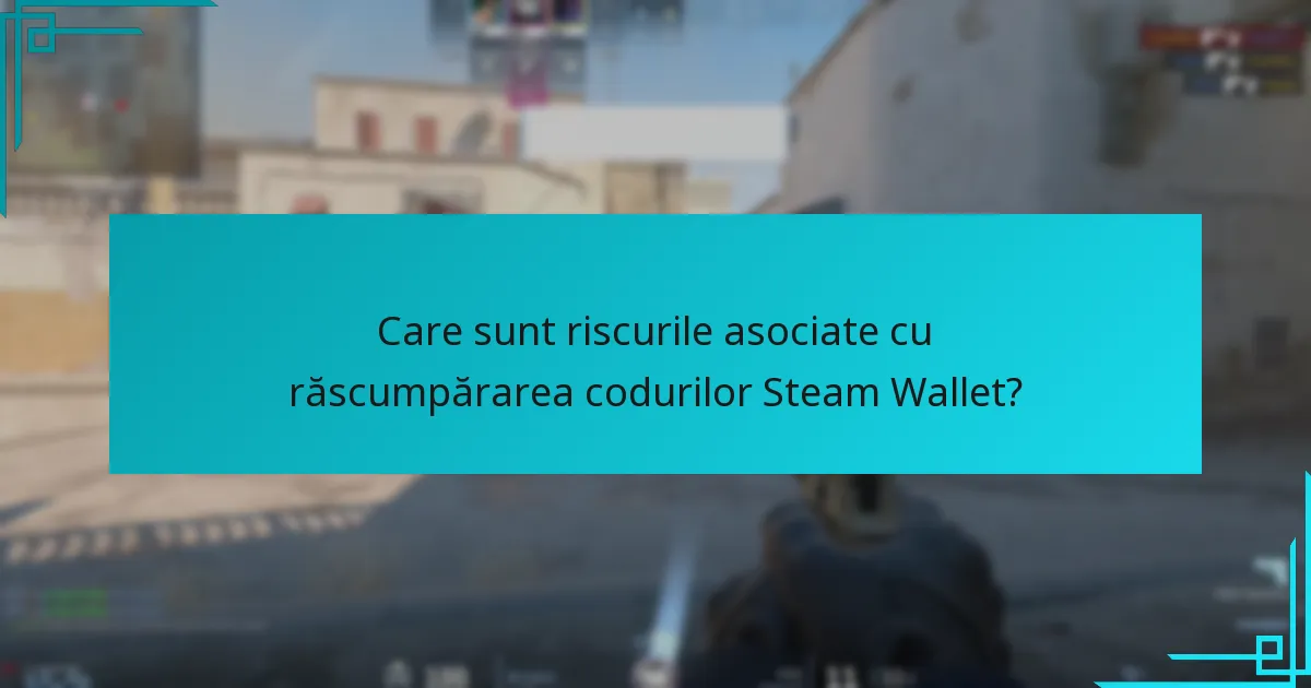 Care sunt riscurile asociate cu răscumpărarea codurilor Steam Wallet?