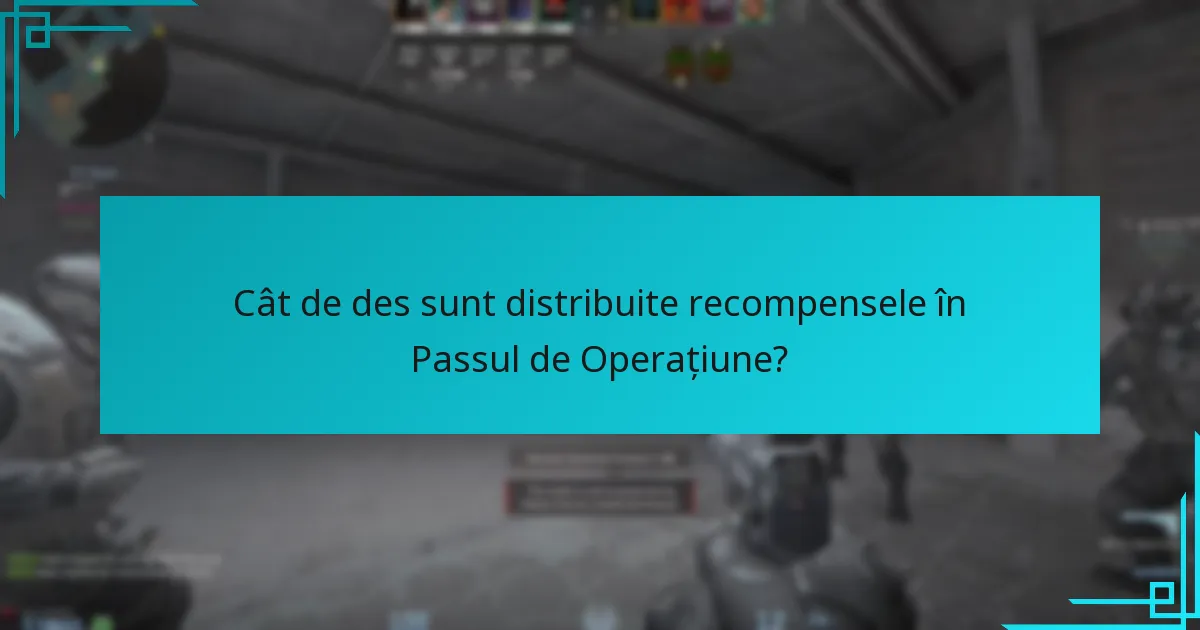 Cât de des sunt distribuite recompensele în Passul de Operațiune?