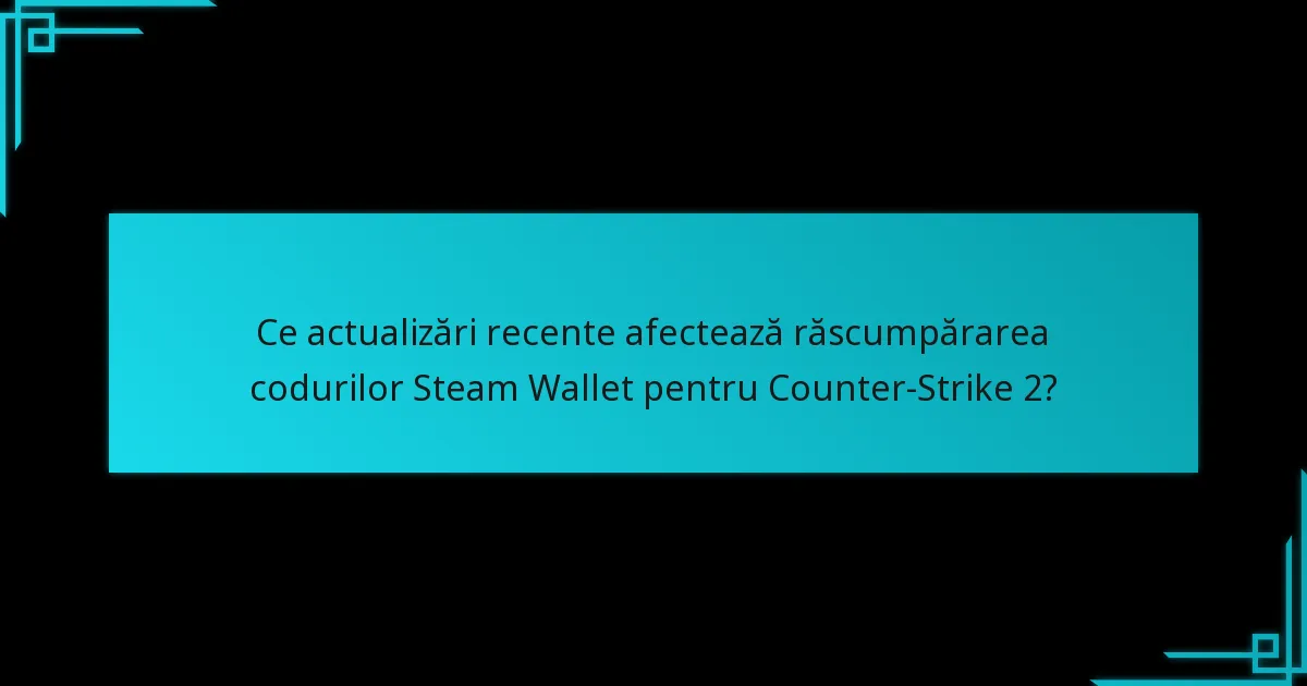 Ce actualizări recente afectează răscumpărarea codurilor Steam Wallet pentru Counter-Strike 2?