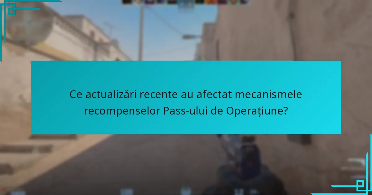 Ce actualizări recente au afectat mecanismele recompenselor Pass-ului de Operațiune?