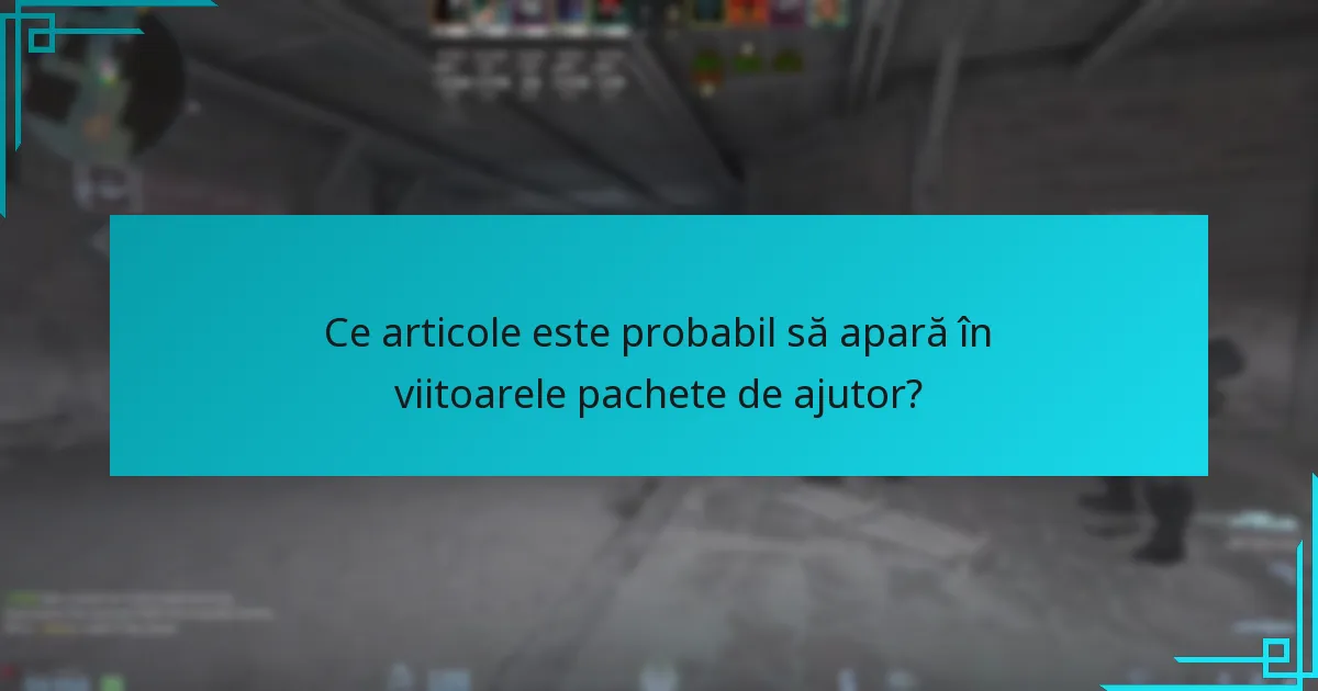 Ce articole este probabil să apară în viitoarele pachete de ajutor?