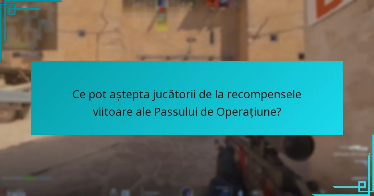 Ce pot aștepta jucătorii de la recompensele viitoare ale Passului de Operațiune?