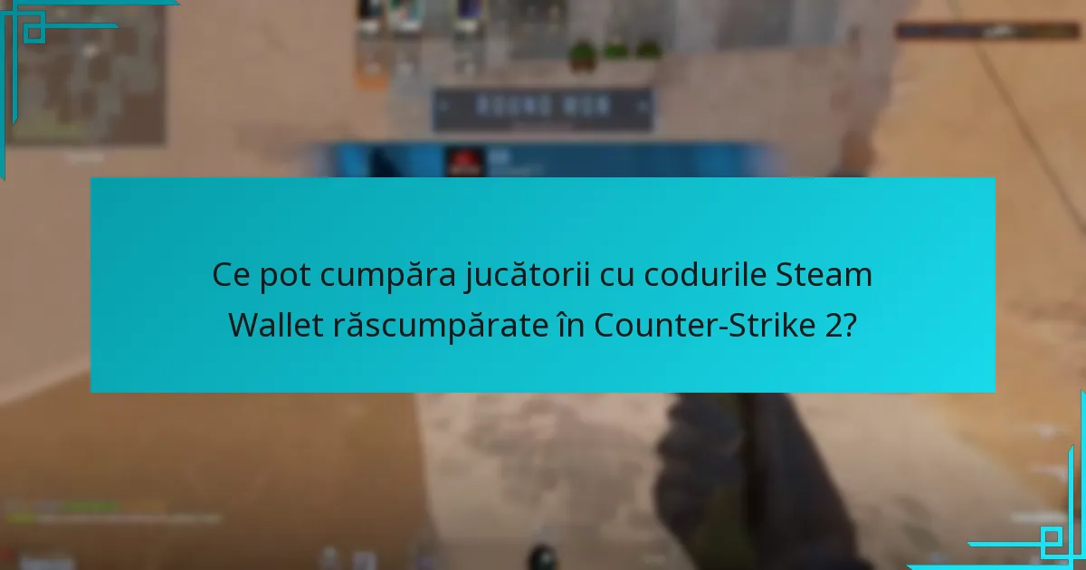 Ce pot cumpăra jucătorii cu codurile Steam Wallet răscumpărate în Counter-Strike 2?