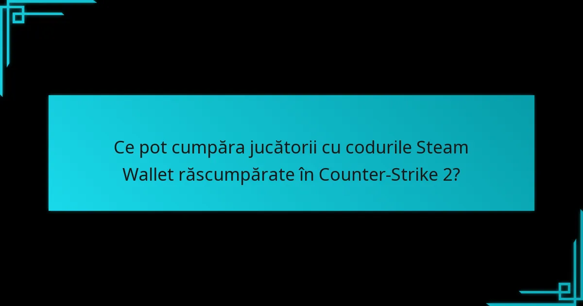 De unde pot jucătorii să cumpere coduri Steam Wallet pentru Counter-Strike 2?