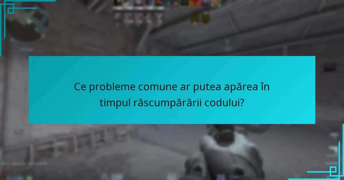 Ce probleme comune ar putea apărea în timpul răscumpărării codului?