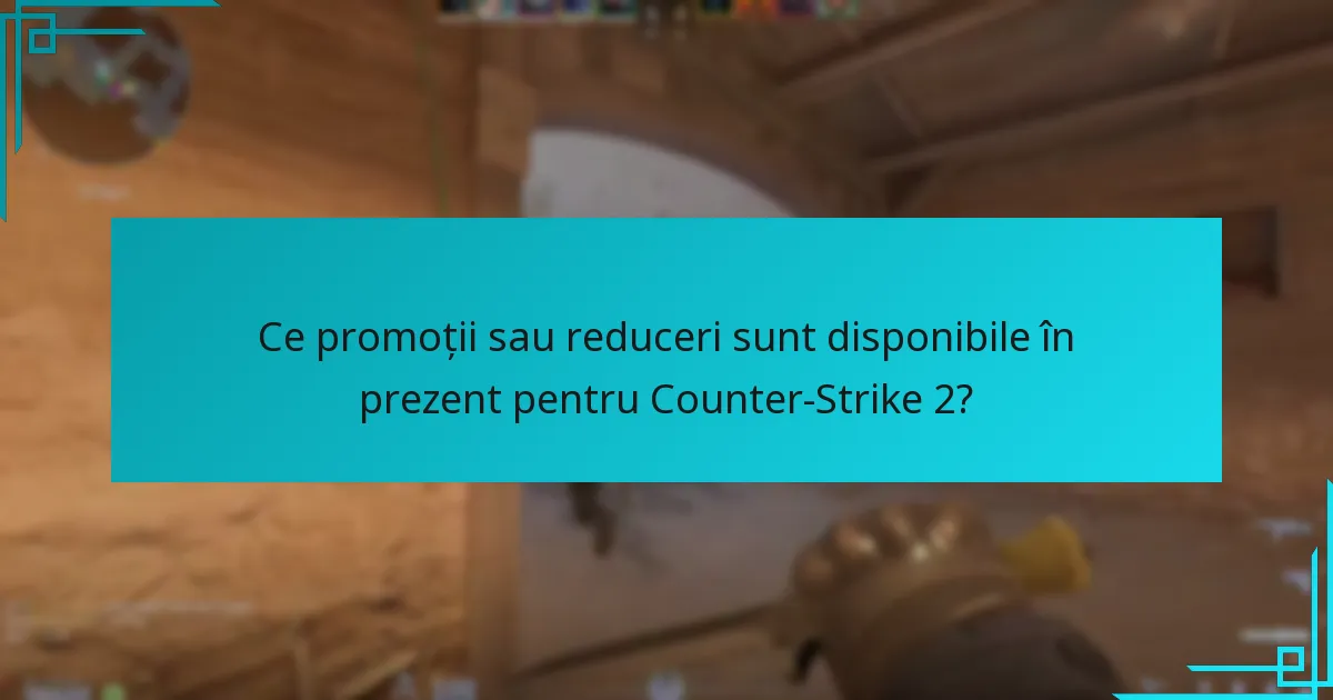 Ce promoții sau reduceri sunt disponibile în prezent pentru Counter-Strike 2?