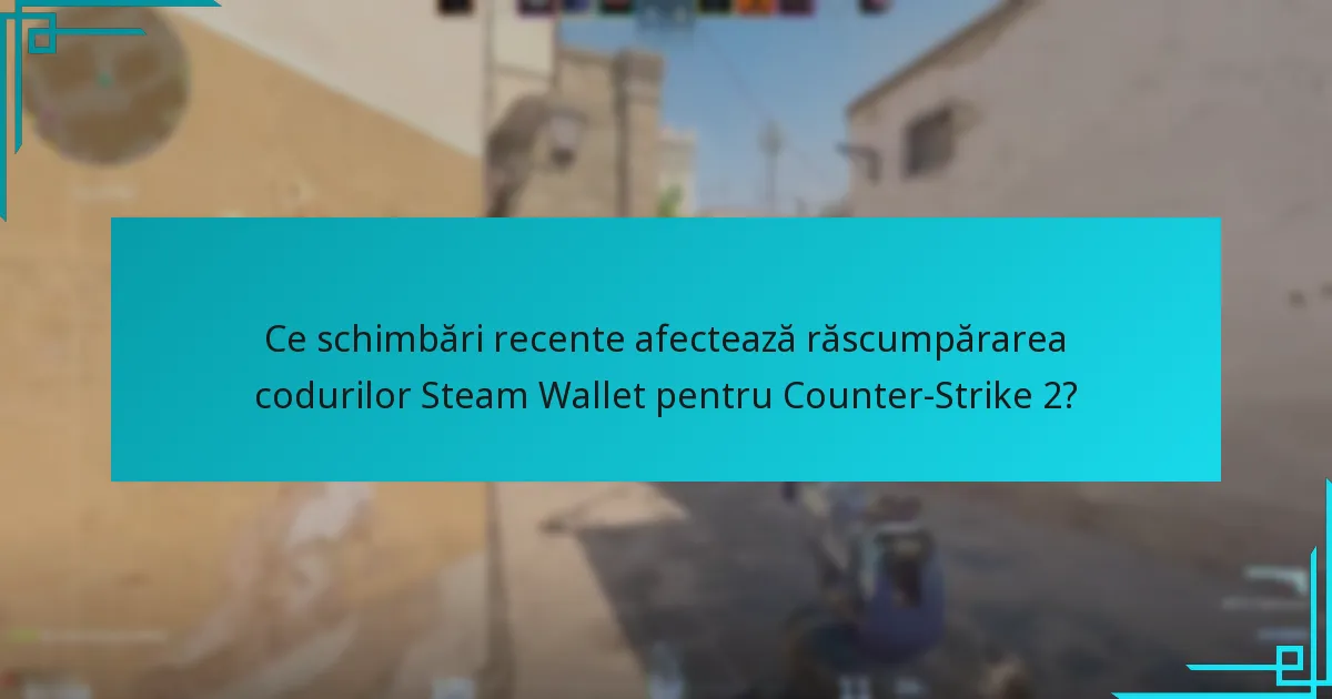 Ce schimbări recente afectează răscumpărarea codurilor Steam Wallet pentru Counter-Strike 2?