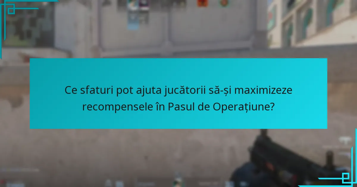 Ce sfaturi pot ajuta jucătorii să-și maximizeze recompensele în Pasul de Operațiune?