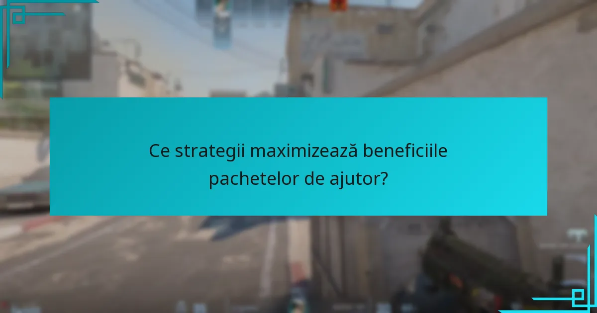 Ce strategii maximizează beneficiile pachetelor de ajutor?