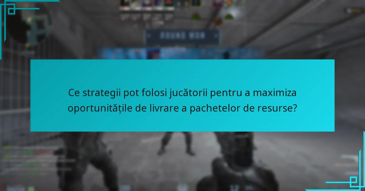 Ce strategii pot folosi jucătorii pentru a maximiza oportunitățile de livrare a pachetelor de resurse?