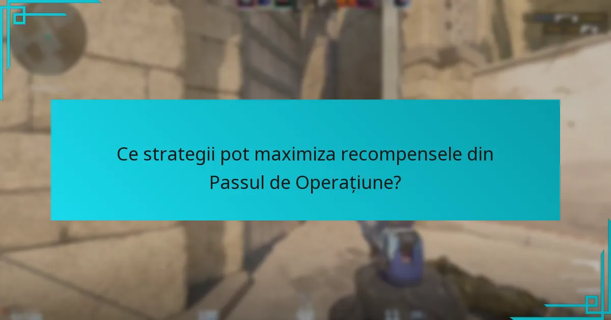 Ce strategii pot maximiza recompensele din Passul de Operațiune?