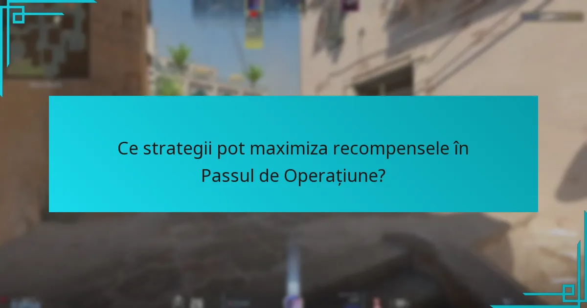 Ce strategii pot maximiza recompensele în Passul de Operațiune?