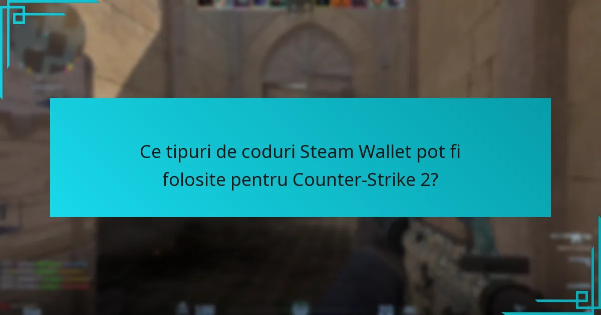 De unde pot utilizatorii achiziționa coduri Steam Wallet pentru Counter-Strike 2?