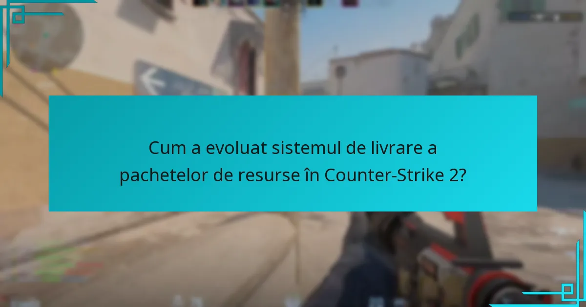 Cum a evoluat sistemul de livrare a pachetelor de resurse în Counter-Strike 2?