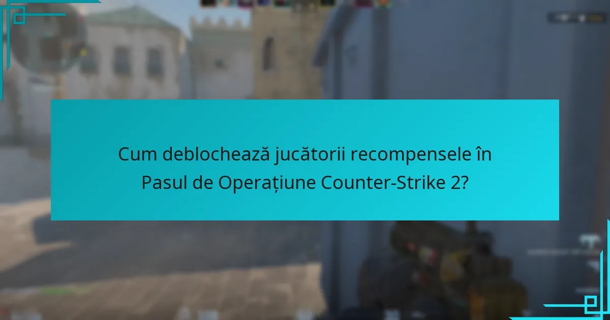 Cum deblochează jucătorii recompensele în Pasul de Operațiune Counter-Strike 2?
