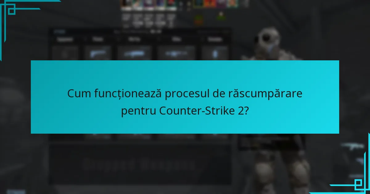 Cum funcționează procesul de răscumpărare pentru Counter-Strike 2?