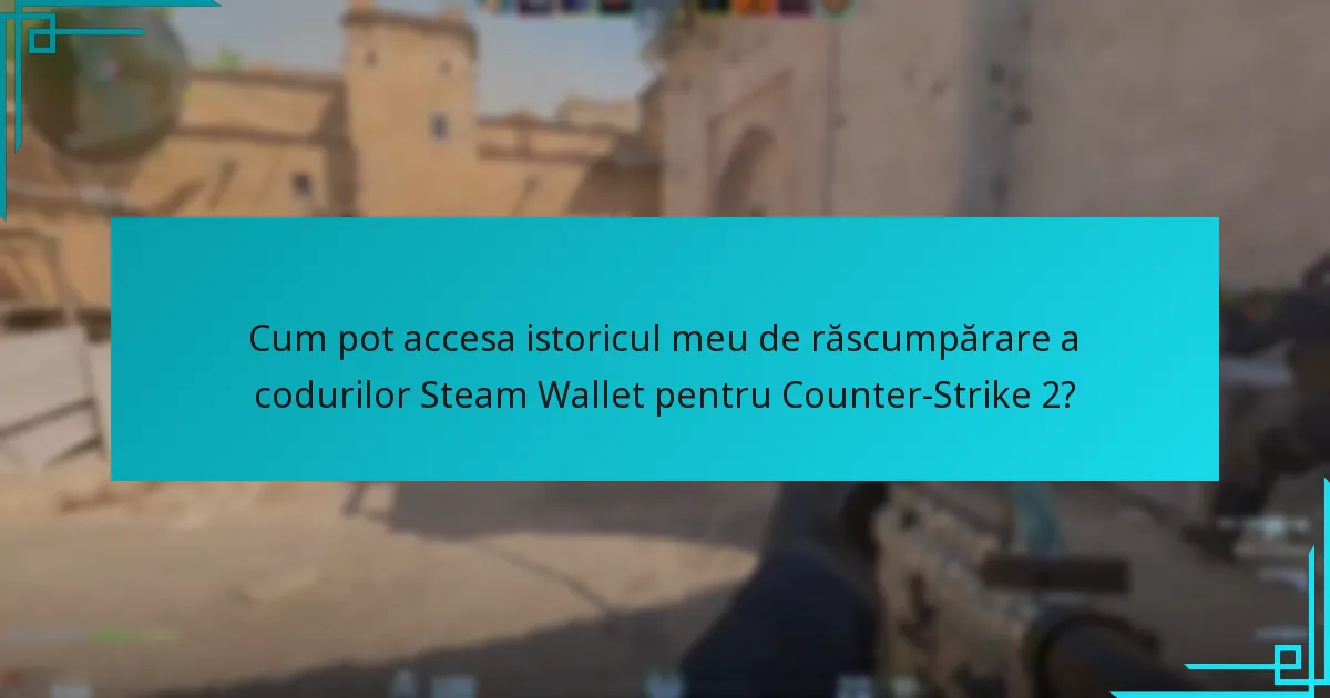 Cum pot accesa istoricul meu de răscumpărare a codurilor Steam Wallet pentru Counter-Strike 2?