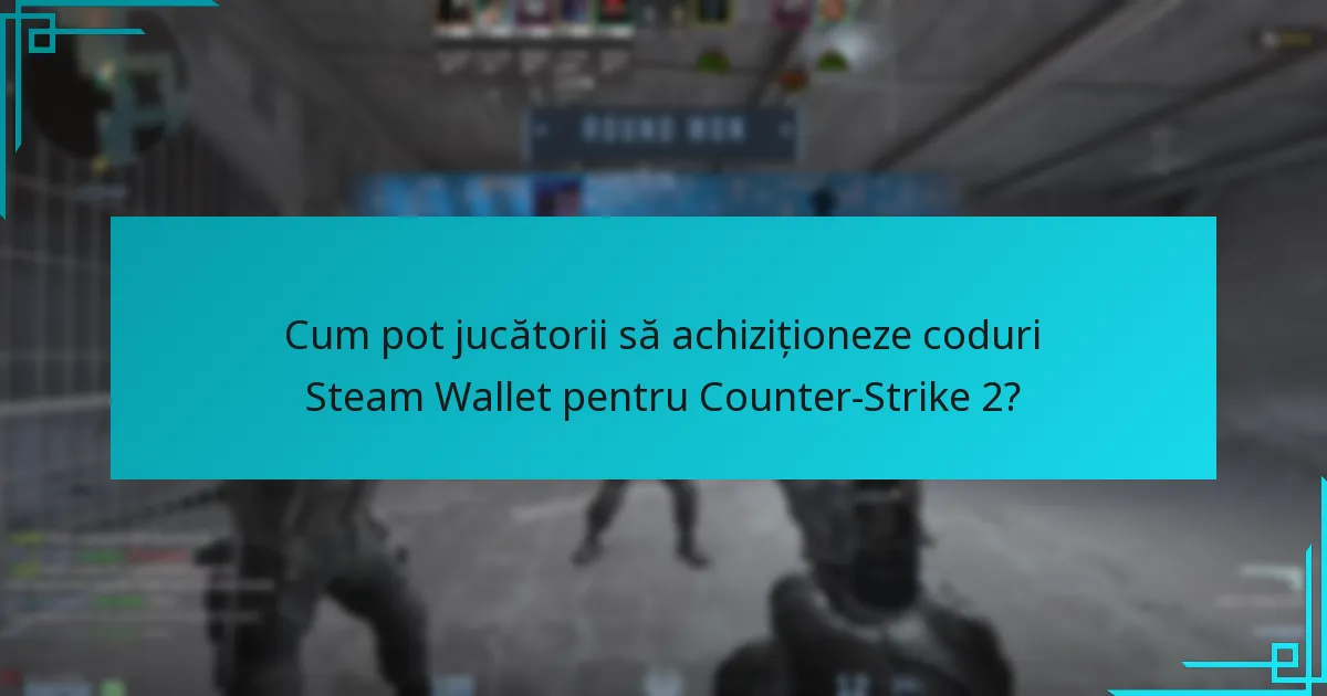 Cum pot jucătorii să achiziționeze coduri Steam Wallet pentru Counter-Strike 2?