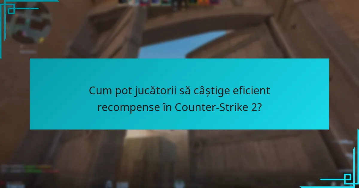 Cum pot jucătorii să câștige eficient recompense în Counter-Strike 2?