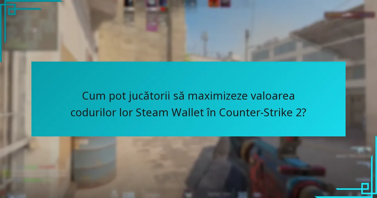 Cum pot jucătorii să maximizeze valoarea codurilor lor Steam Wallet în Counter-Strike 2?