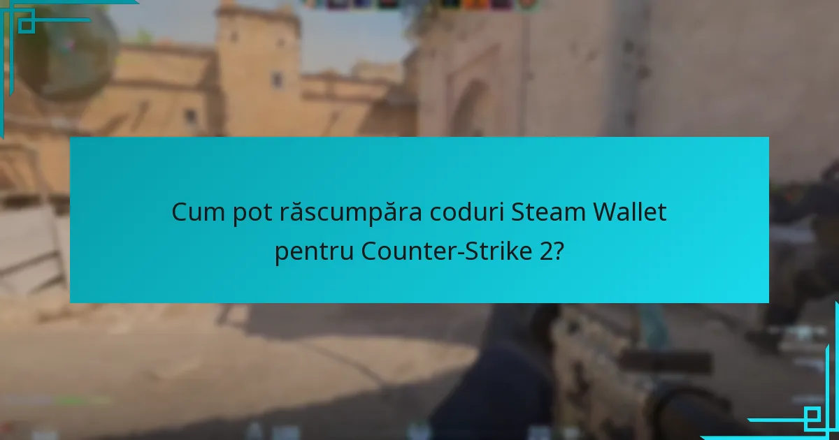 Cum pot răscumpăra coduri Steam Wallet pentru Counter-Strike 2?