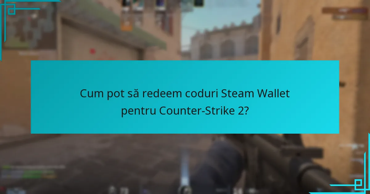 Cum pot să redeem coduri Steam Wallet pentru Counter-Strike 2?