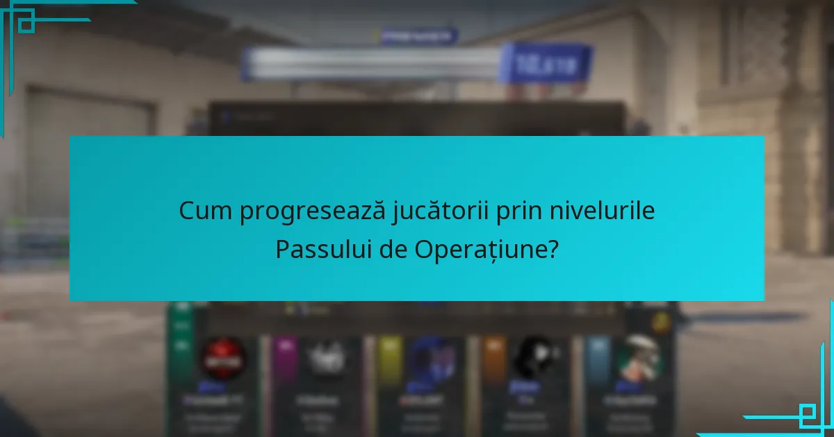 Cum progresează jucătorii prin nivelurile Passului de Operațiune?