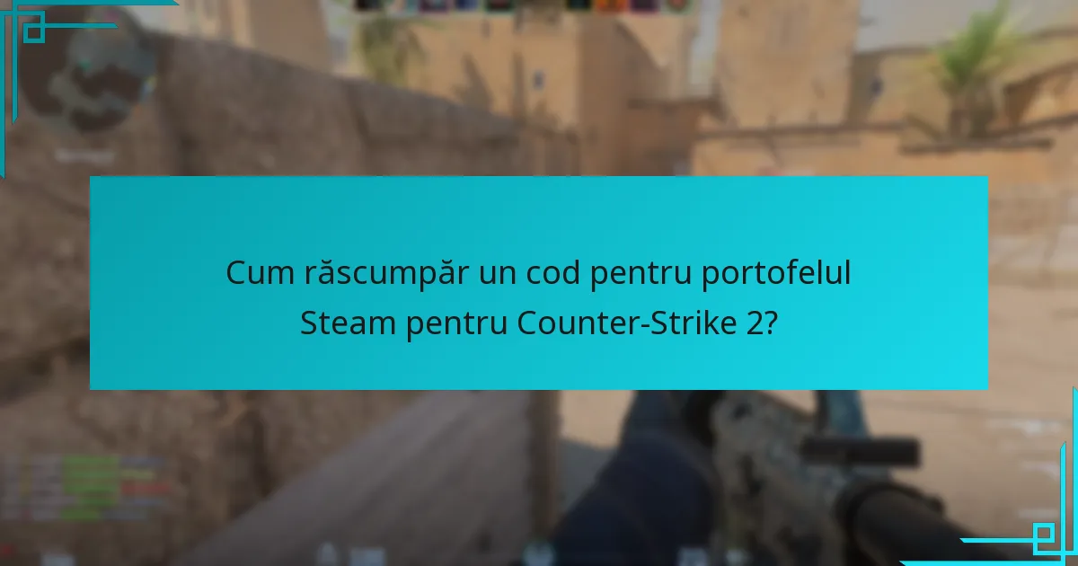 Cum răscumpăr un cod pentru portofelul Steam pentru Counter-Strike 2?