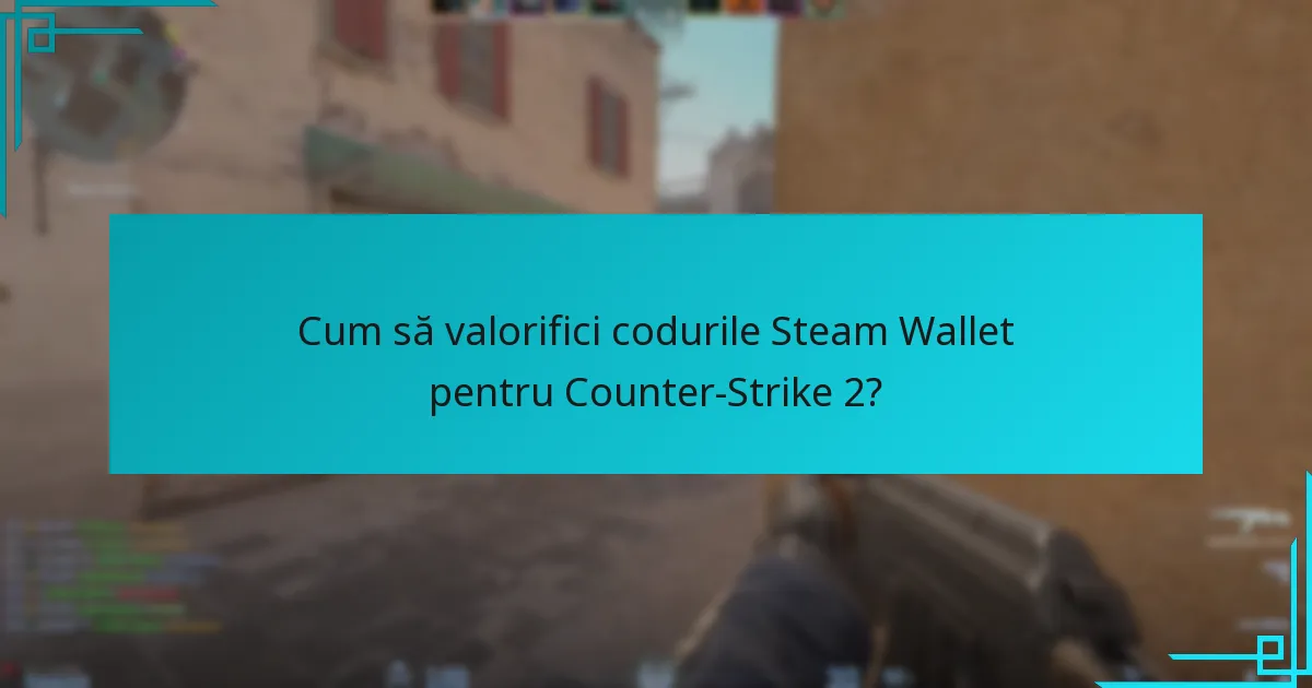 Cum să valorifici codurile Steam Wallet pentru Counter-Strike 2?