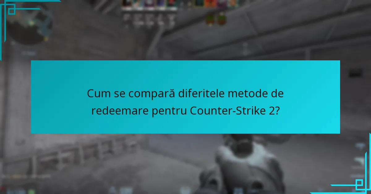 Cum se compară diferitele metode de redeemare pentru Counter-Strike 2?