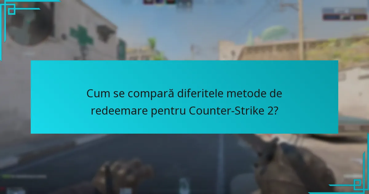 Cum se compară diferitele metode de redeemare pentru Counter-Strike 2?