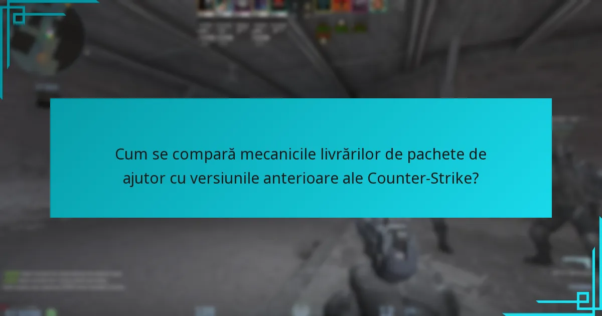 Cum se compară mecanicile livrărilor de pachete de ajutor cu versiunile anterioare ale Counter-Strike?