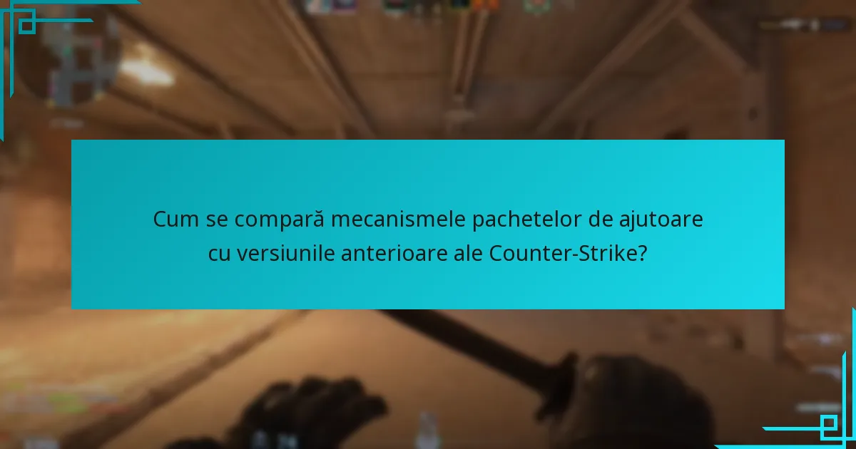 Cum se compară mecanismele pachetelor de ajutoare cu versiunile anterioare ale Counter-Strike?