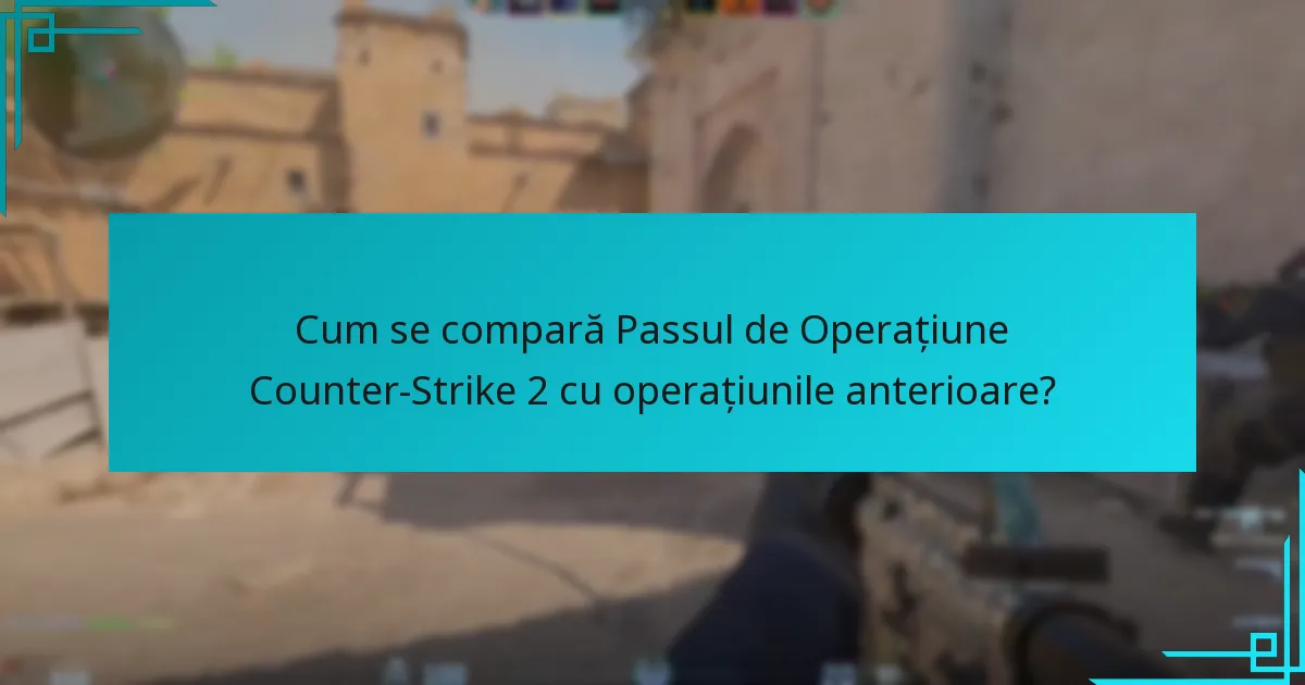 Cum se compară Passul de Operațiune Counter-Strike 2 cu operațiunile anterioare?