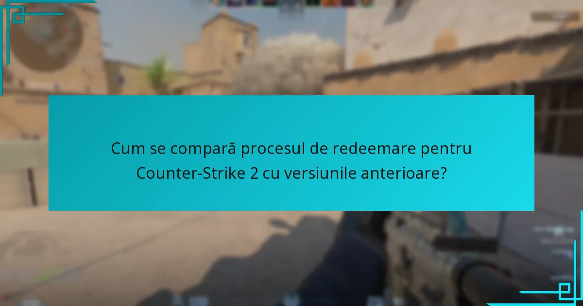Cum se compară procesul de redeemare pentru Counter-Strike 2 cu versiunile anterioare?