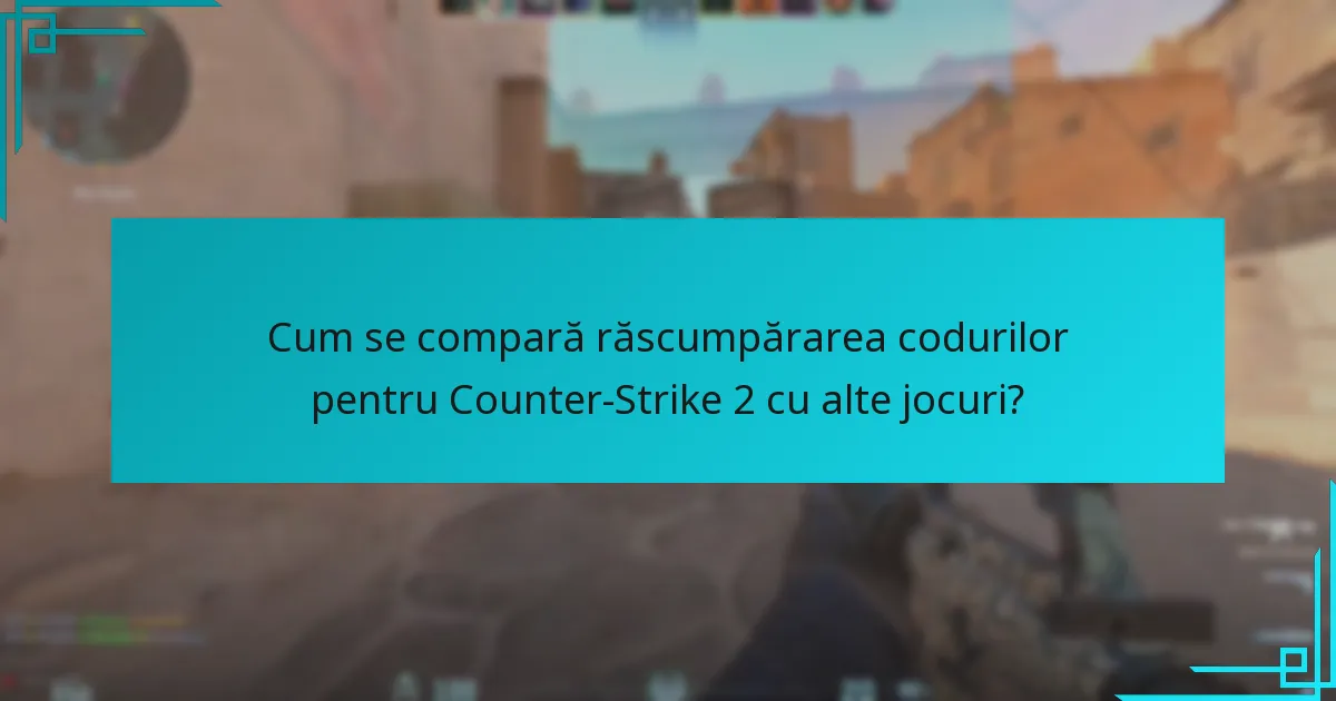 Cum se compară răscumpărarea codurilor pentru Counter-Strike 2 cu alte jocuri?