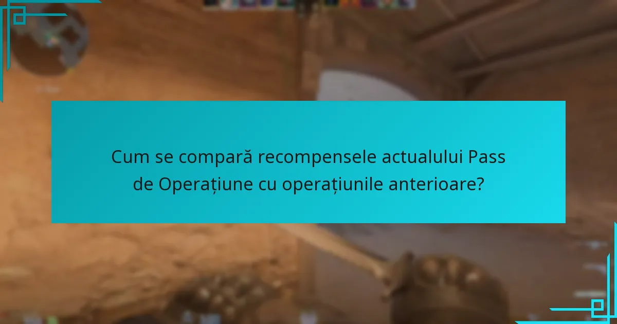 Cum se compară recompensele actualului Pass de Operațiune cu operațiunile anterioare?