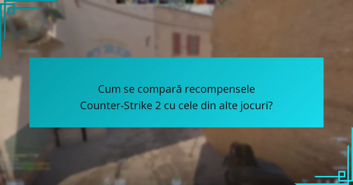 Cum se compară recompensele Counter-Strike 2 cu cele din alte jocuri?