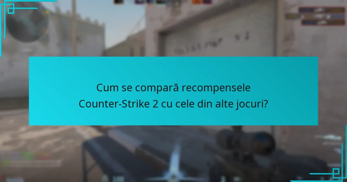 Cum se compară recompensele Counter-Strike 2 cu cele din alte jocuri?