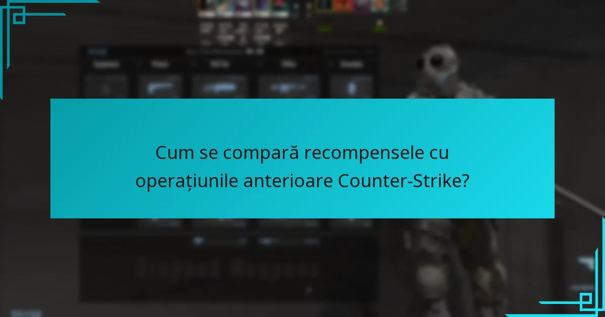 Cum se compară recompensele cu operațiunile anterioare Counter-Strike?