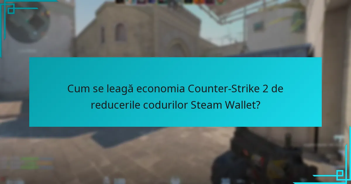 Cum se leagă economia Counter-Strike 2 de reducerile codurilor Steam Wallet?