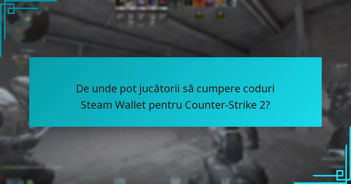 De unde pot jucătorii să cumpere coduri Steam Wallet pentru Counter-Strike 2?